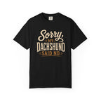 Sorry, my Dachshund Said No T-shirt