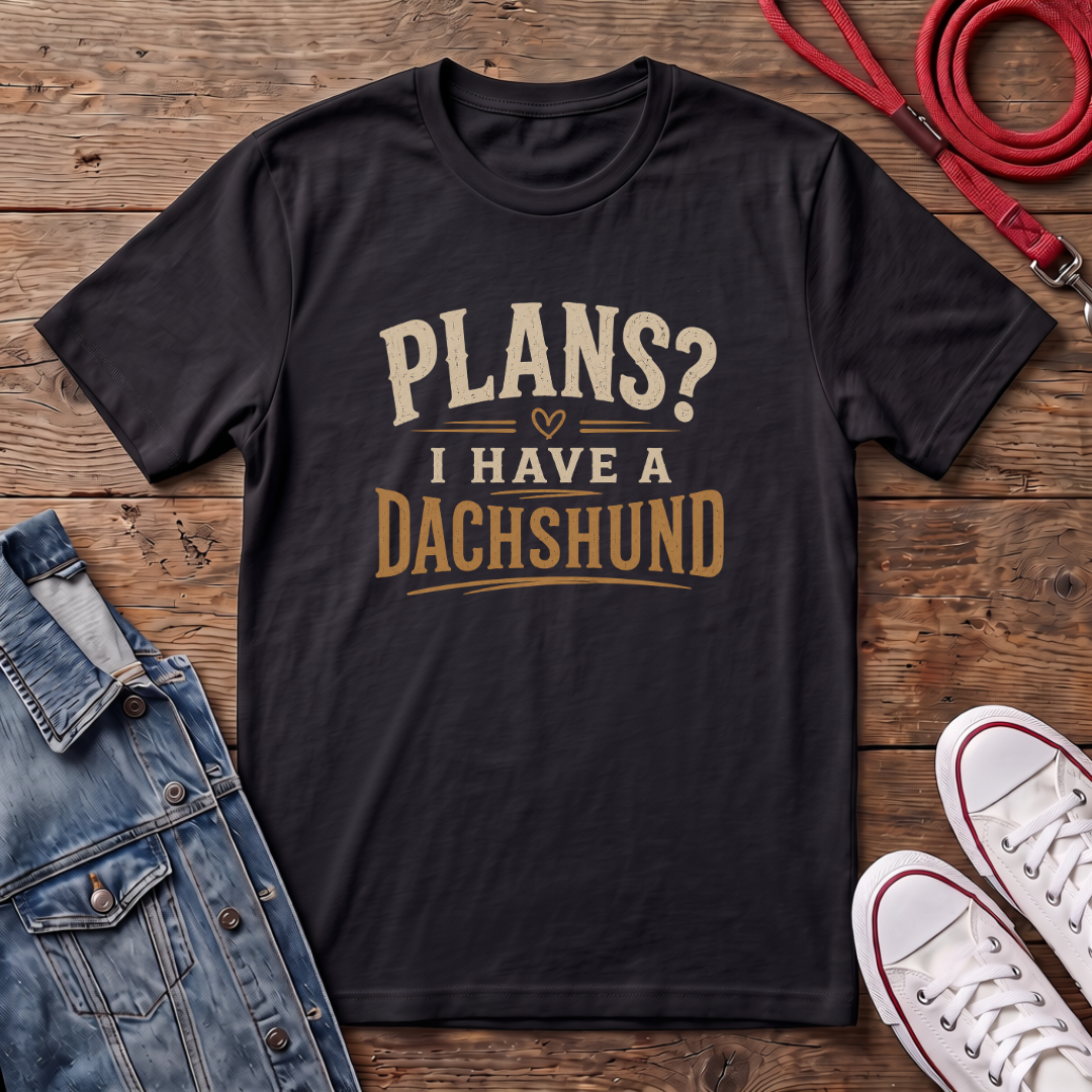 Plans? I have a Dachshund T-shirt