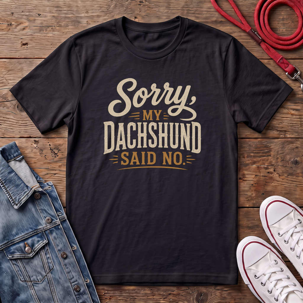 Sorry, my Dachshund Said No T-shirt