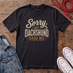 Sorry, my Dachshund Said No T-shirt