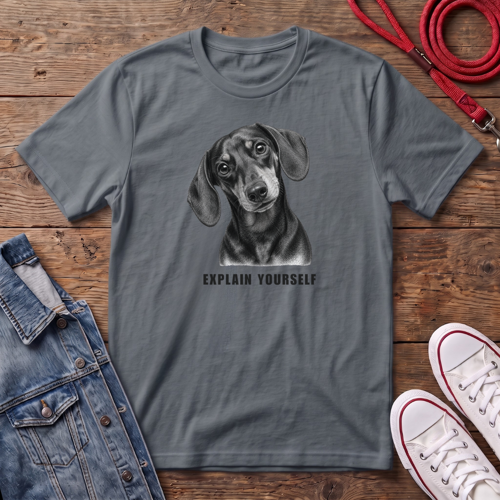 Dachshund Smooth Haired - Explain Yourself T-shirt