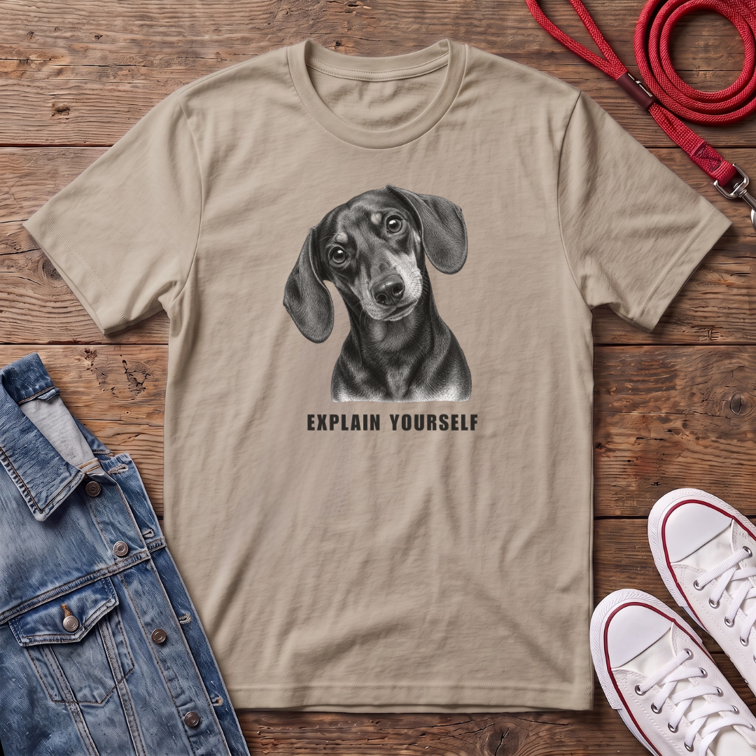 Dachshund Smooth Haired - Explain Yourself T-shirt