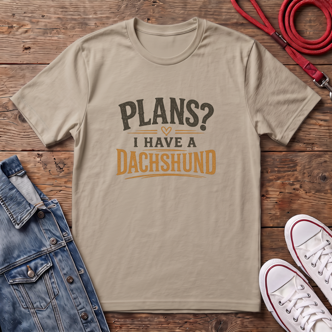 Plans? I have a Dachshund T-shirt