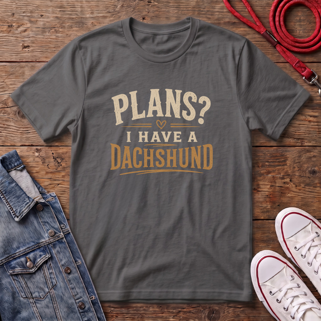 Plans? I have a Dachshund T-shirt