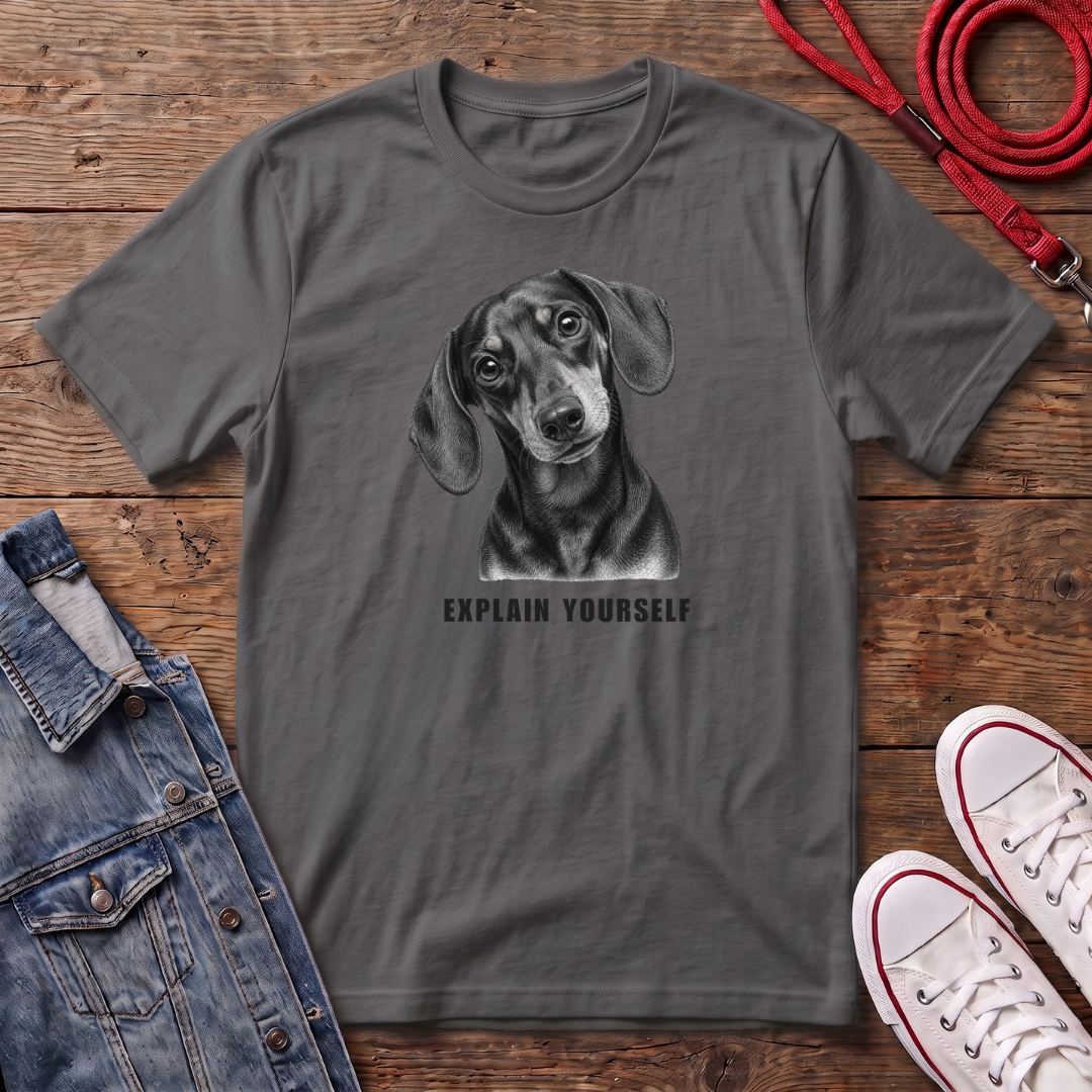 Dachshund Smooth Haired - Explain Yourself T-shirt
