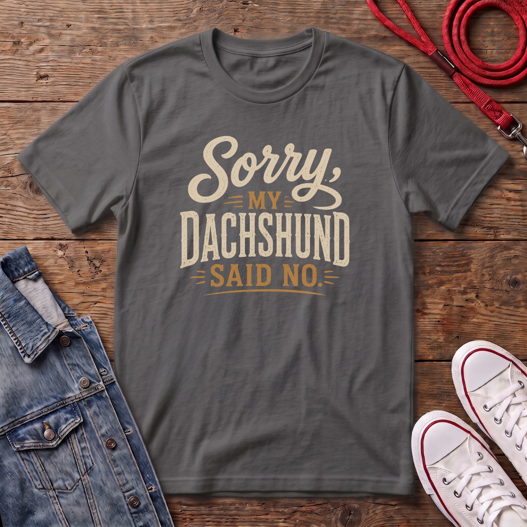 Sorry, my Dachshund Said No T-shirt