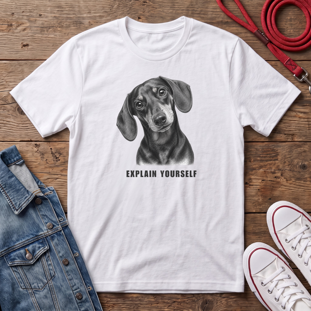 Dachshund Smooth Haired - Explain Yourself T-shirt